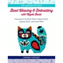 Bead Weaving and Embroidery with Miyuki Beads: Instructions for Brick Stitch, Pe
