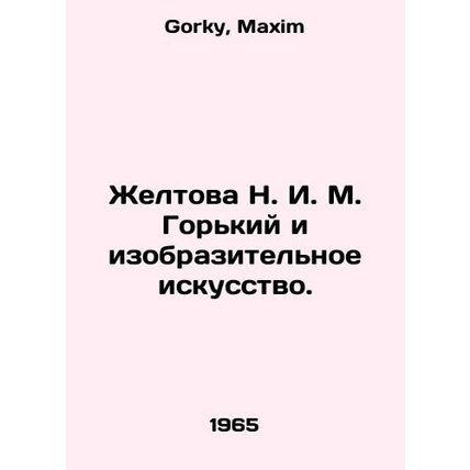 Zheltova N. I. M. Gorky and Fine Arts. In Russian /Zheltova N. I. M. Gorkiy i i