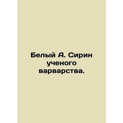 White A Syrian of a scientist of barbarism. In Russian /Belyy A. Sirin uchenog