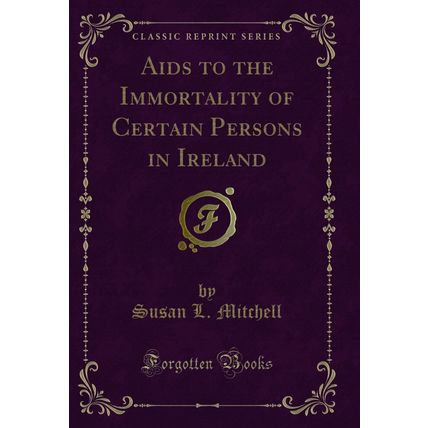 Aids to the Immortality of Certain Persons in Ireland (Classic Reprint)