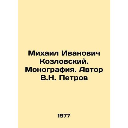 Mikhail Ivanovich Kozlovsky. Monograph. Author V.N. Petrov/Mikhail Ivanovich Ko