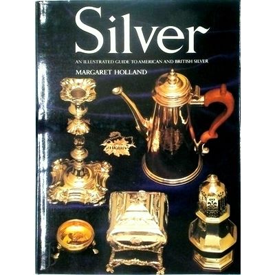 Silver - An Illustrated Guide to Collecting Silver by Margaret Holland