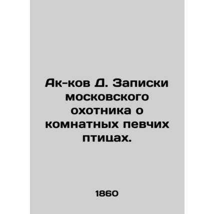 Ak-kov D. Notes by a Moscow hunter on indoor songbirds. In Russian (ask us if