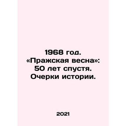 1968. Prague Spring: 50 Years Later. Essays on History. In Russian /1968 god. «