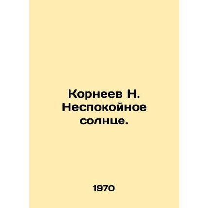 Korneev N. The sun is restless. In Russian /Korneev N. Nespokoynoe solntse.