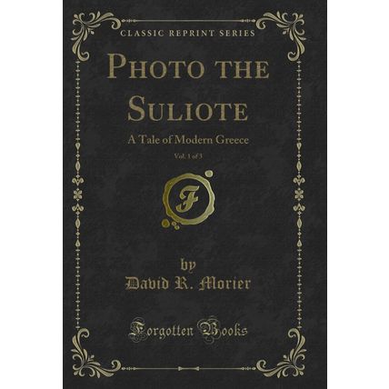 Photo the Suliote, Vol. 1 of 3: A Tale of Modern Greece (Classic Reprint)