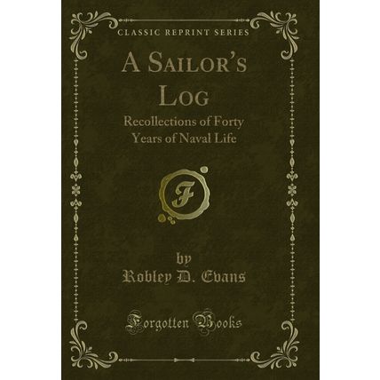 A Sailor's Log: Recollections of Forty Years of Naval Life (Classic Reprint)