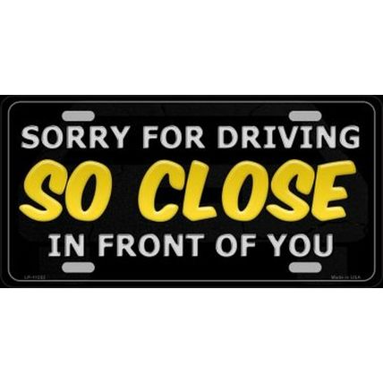 Sorry For Driving So Close In Front Of You Metal License Plate Tag sign funny