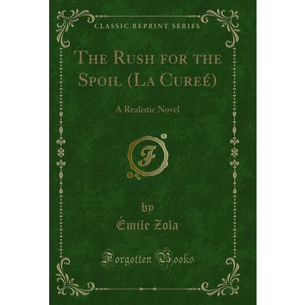 The Rush for the Spoil (La Cureé): A Realistic Novel (Classic Reprint)