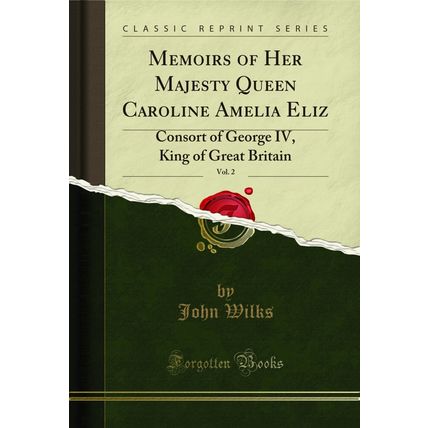 Memoirs of Her Majesty Queen Caroline Amelia Eliz, Vol. 2: Consort of George IV