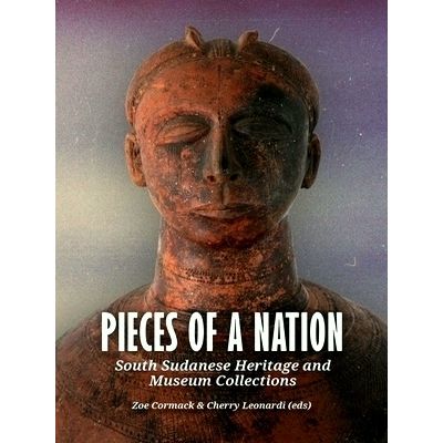 Pieces of a Nation South Sudanese Heritage and Museum Collections by Various Aut