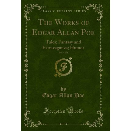 The Works of Edgar Allan Poe, Vol. 4 of 5: Tales; Fantasy and Extravaganza