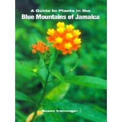 A Guide To The Plants Of The Blue Mountains Of Jamaica
