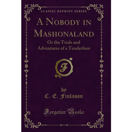 A Nobody in Mashonaland: Or the Trials and Adventures of a Tenderfoot