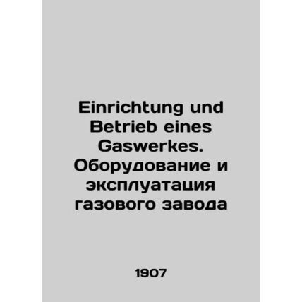 Einrichtung und Betrieb eines Gaswerkes. Equipment and operation of the gas plan