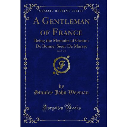 A Gentleman of France, Vol. 1 of 3: Being the Memoirs of Gaston De Bonne
