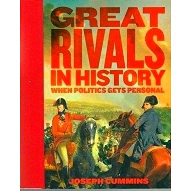 Great Rivals in History - When Politics Gets Personal by Jospeh Cummins