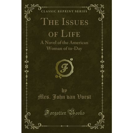 The Issues of Life: A Novel of the American Woman of to-Day (Classic Reprint)