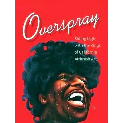 Overspray; Riding High With the Kings of California Airbrush Art by Norman Hatha