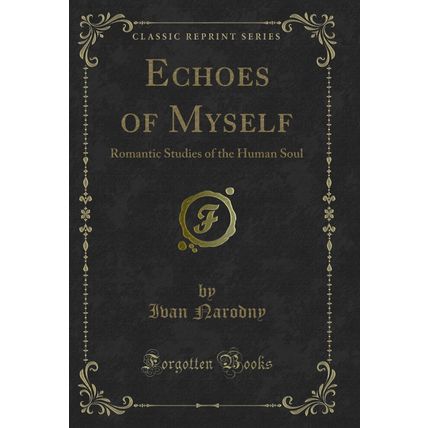 Echoes of Myself: Romantic Studies of the Human Soul (Classic Reprint)