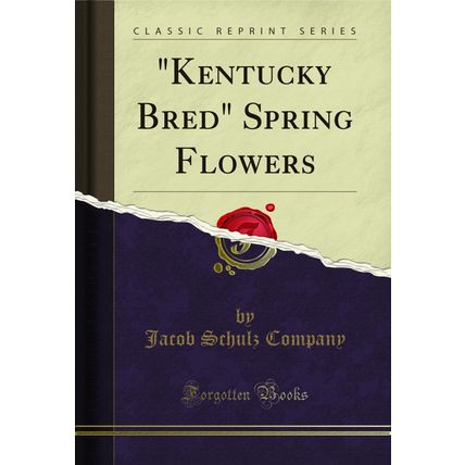 "Kentucky Bred" Spring Flowers (Classic Reprint)"