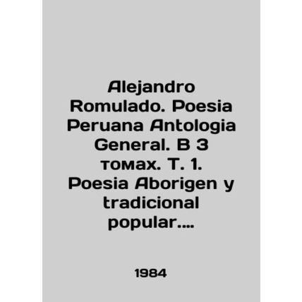 Alejandro Romulado. Poesia Peruana Anthology General. In 3 volumes. T. 1. Poesia