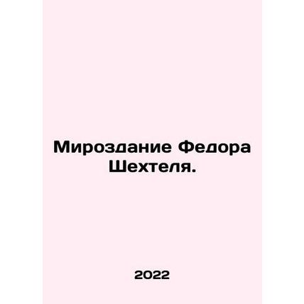 The Creation of Fedor Shechtel. In Russian /Mirozdanie Fedora Shekhtelya.