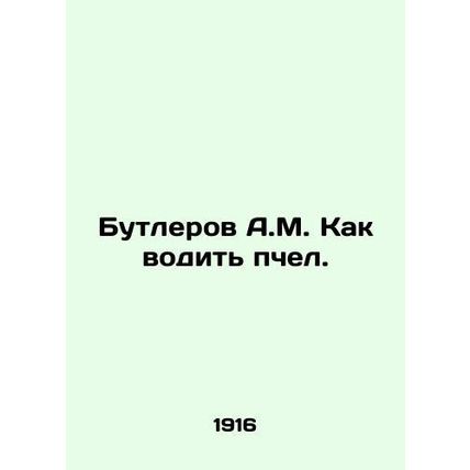 A.M. Butlerov How to drive bees. In Russian (ask us if in doubt)/Butlerov A.M.