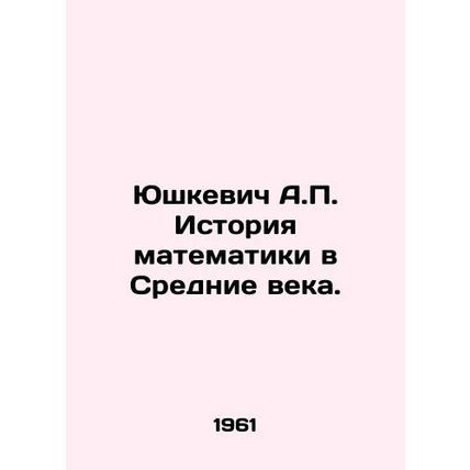 Yushkevich A.P. History of Mathematics in the Middle Ages. In Russian /Yushkevi