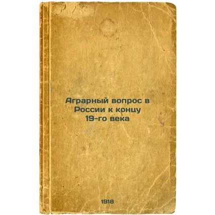 Agrarnyy vopros v Rossii k kontsu 19-go veka. In Russian /The Agrarian Questi...