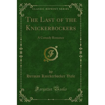 The Last of the Knickerbockers: A Comedy Romance (Classic Reprint)