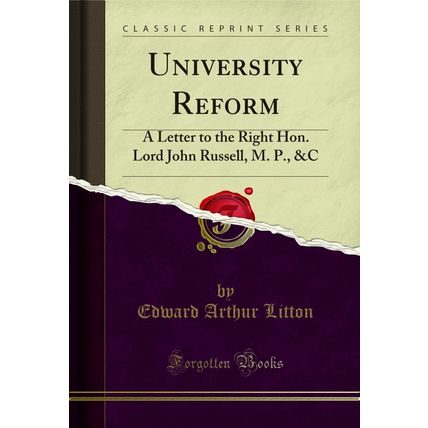 University Reform: A Letter to the Right Hon. Lord John Russell, M. P., &C