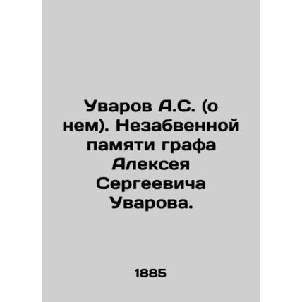 A.S. Uvarov (about him). The unforgettable memory of Count Alexey Sergeevich Uva