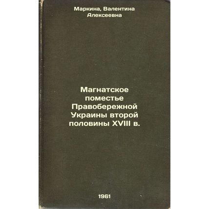 Magnatskoe pomest'e Pravoberezhnoy Ukrainy vtoroy poloviny XVIII v. In Russia...