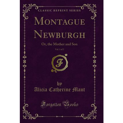 Montague Newburgh, Vol. 1 of 2: Or, the Mother and Son (Classic Reprint)