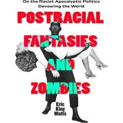 Environmental Communication, Power, and Culture: Postracial Fantasies and Zombie