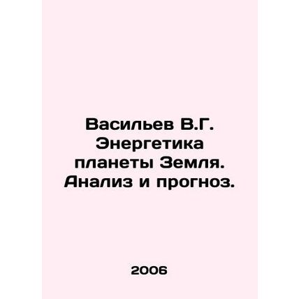 Vasiliev V.G. Energy of Planet Earth. Analysis and Forecast. In Russian /Vasile