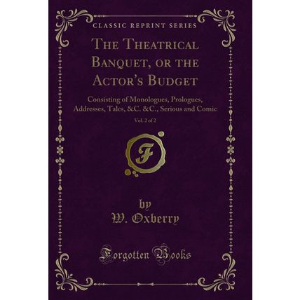 The Theatrical Banquet, or the Actor's Budget, Vol. 2 of 2 (Classic Reprint)