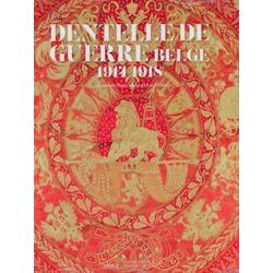 Dentelle De Guerre Belge 1914-1918: La Collection Des Musees Royaux D'art Et D'h