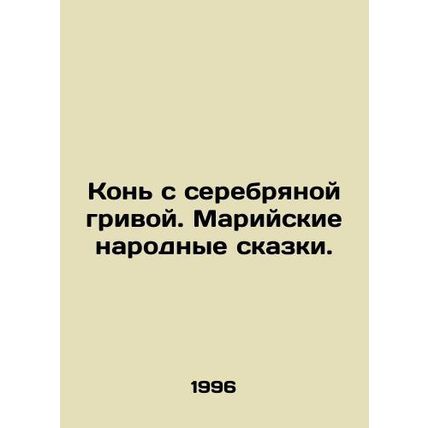 A horse with a silver mane. Mari folk tales. In Russian /Kon s serebryanoy gri