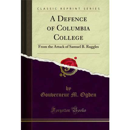 A Defence of Columbia College: From the Attack of Samuel B. Ruggles