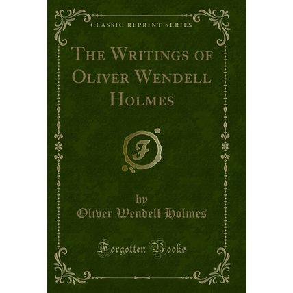 The Writings of Oliver Wendell Holmes (Classic Reprint)