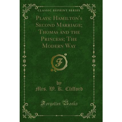 Plays: Hamilton's Second Marriage; Thomas and the Princess; The Modern Way