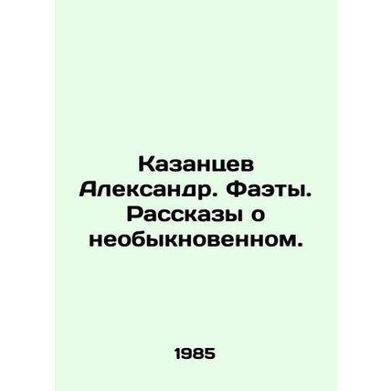 Alexander Kazantsev. Phaety. Stories about the extraordinary. In Russian /Kaza