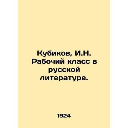 Kubikov, I.N. The Working Class in Russian Literature./Kubikov, I.N. Rabochiy k