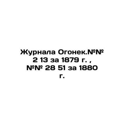 Journal Ogonyok. # # 2 13 for 1879, # # 28 51 for 1880. In Russian (ask us if in