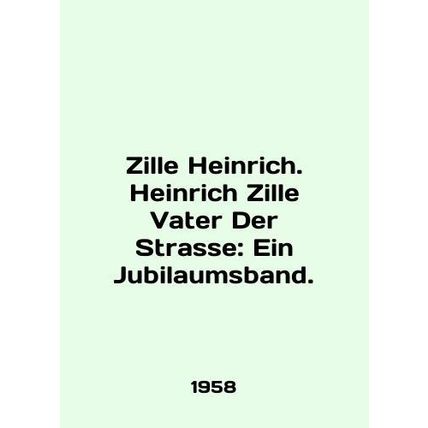 Zille Heinrich. Heinrich Zille Water Der Strasse: Ein Jubilee sband. In English