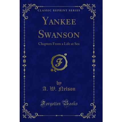 Yankee Swanson: Chapters From a Life at Sea (Classic Reprint)