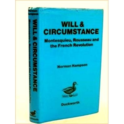Will Circumstance - Montesquieu, Rousseau and the French Revolution by Norman Ha