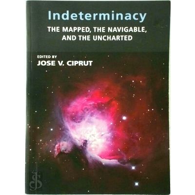 Indeterminacy - The Mapped, the Navigable and the Uncharted by Jose Ciprut